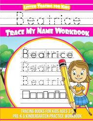 Beatrice Letter Tracing for Kids Trace my Name Workbook: Tracing Books for Kids ages 3 - 5 Pre-K & Kindergarten Practice Workbook - Elise Garcia