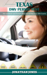 Texas DMV Permit Test: 300 Questions and Answers Required To Pass Your DMV Exams Jonathan Jones Author
