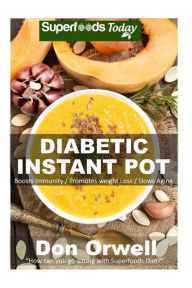 Diabetic Instant Pot: 45+ One Pot Instant Pot Recipe Book, Dump Dinners Recipes, Quick & Easy Cooking Recipes, Antioxidants & Phytochemicals: Soups St