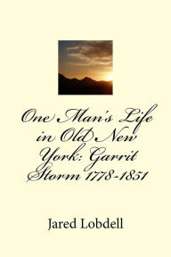 One Man's Life in Old New York: Garrit Storm 1778-1851: Volume I: Prolegomena and Materials Jared C. Lobdell Author