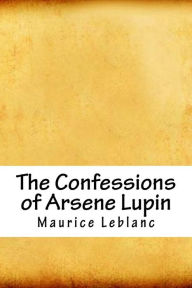 The Confessions of Arsene Lupin Maurice Leblanc Author