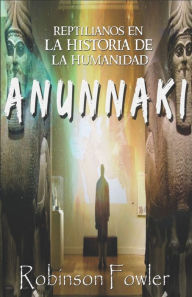 Anunnaki: Reptilianos en la Historia de la Humanidad Robinson Fowler Author
