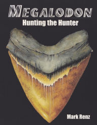 Megalodon: Hunting the Hunter Mark Renz Author