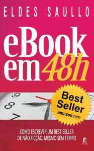 E-book em 48h: Como Escrever Um Best-Seller de Nï¿½o Ficï¿½ï¿½o, Mesmo Sem Tempo - Eldes Saullo