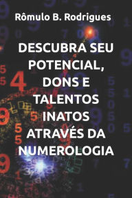 DESCUBRA SEU POTENCIAL, DONS E TALENTOS INATOS ATRAVÃ?S DA NUMEROLOGIA RÃ´mulo Borges Rodrigues Author
