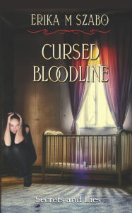 Cursed Bloodline: Secrets and Lies - Erika M Szabo