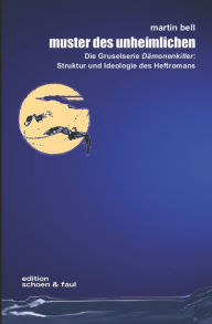 Muster des Unheimlichen: Die Gruselserie Dämonenkiller: Struktur und Ideologie des Heftromans Martin Bell Author