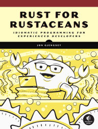 Rust for Rustaceans: Idiomatic Programming for Experienced Developers Jon Gjengset Author