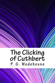 The Clicking of Cuthbert P. G. Wodehouse Author