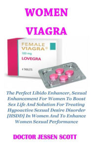 Women Viagra: The Perfect Libido Enhancer, Sexual Enhancement For Women To Boost Sex Life And Solution For Treating Hypoactive Sexual Desire Disorder [HSDD] In Women And To Enhance Women Sexual Performance