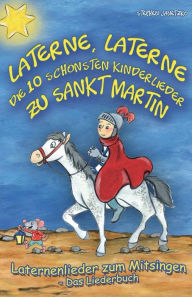 Laterne, Laterne - Die 10 schÃ¶nsten Kinderlieder zu Sankt Martin: Das Liederbuch mit allen Texten, Noten und Gitarrengriffen zum Mitsingen und Mitspi