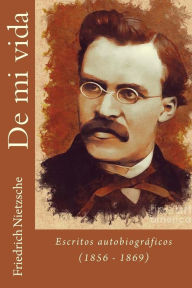 De mi vida: Escritos autobiográficos (1856 - 1869) - Friedrich Nietzsche