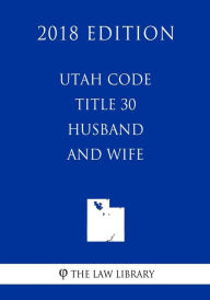 Utah Code - Title 30 - Husband And Wife (2018 Edition)