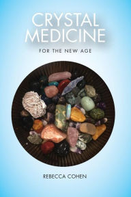 Crystal Medicine For The New Age - Rebecca Cohen