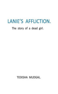 Lanie's Affliction: The story of a dead girl Teeksha Mudgal Author