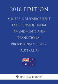 Minerals Resource Rent Tax (Consequential Amendments and Transitional Provisions) Act 2012 (Australia) (2018 Edition) - The Law Library