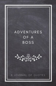 Adventures of A Boss: A Journal of Quotes: Prompted Quote Journal (5.25inx8in) Boss Gift for Men or Women, Employee Appreciation Gifts, New Boss Gifts, Best Boss Gift, Promotion Gift, White Elephant Gift, Personalized Gift for Coworkers, Best Coworker Gif