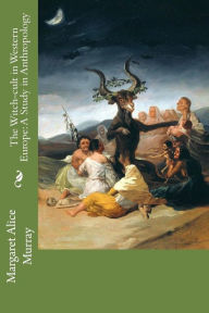 The Witch-cult in Western Europe: A Study in Anthropology - Margaret Alice Murray