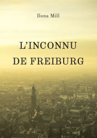 L'Inconnu de Freiburg - Ilona Mill