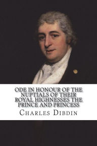 Ode in honour of the nuptials of Their Royal Highnesses the Prince and Princess - Charles Dibdin