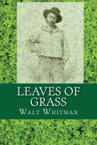 Leaves of Grass: By Walt Whitman - Walt Whitman