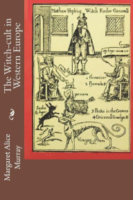 The Witch-cult in Western Europe: A Study in Anthropology Margaret Alice Murray Author