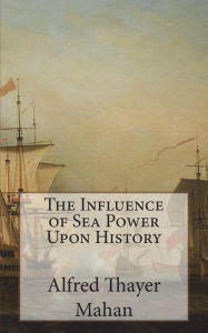 The Influence of Sea Power Upon History Alfred Thayer Mahan Author