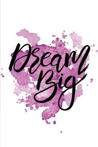 Dream Big: A Positive, Motivational and Inspirational Quote Notebook & Blank Lined Idea Journal with Cute and Trendy Design for Girls, Teens, and Women (Composition Book, 120 pages, 6x9 inches) - Spirit of Journaling