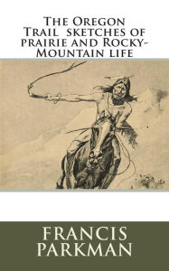 The Oregon Trail sketches of prairie and Rocky-Mountain life - Francis Parkman
