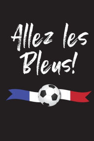 Allez les Bleus!: Blank Lined Journal Notebook, French Soccer Fan Gift - SassyStylus Designs