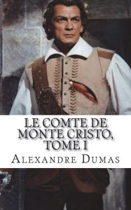 Le Comte de Monte Cristo, Tome I Alexandre Dumas Author