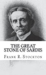 The Great Stone of Sardis Frank R. Stockton Author