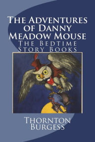 The Adventures of Danny Meadow Mouse: The Bedtime Story Books Thornton Burgess Author