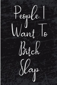 People I Want to Bitch Slap: Blank Lined Journal - Funny Journals for Girls, Notebooks for Women, Vintage Millenial Gifts - Daniel Timothy