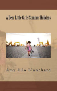 A Dear Little Girl's Summer Holidays - Amy Ella Blanchard