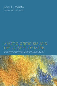 Mimetic Criticism and the Gospel of Mark: An Introduction and Commentary Joel L. Watts Author