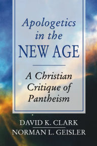 Apologetics in the New Age: A Christian Critique of Pantheism David K. Clark Author