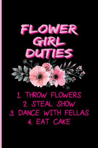 Flower Girl Duties 1. Throw Flowers 2. Steal Show 3. Dance With Fellas 4. Eat Cake: Blank Lined Journal Notebook Planner - Flower Girl For Wedding Flower Girl Gifts Diary