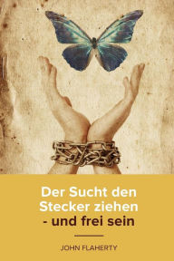Der Sucht den Stecker ziehen - und frei sein John Flaherty Author