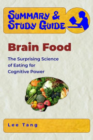 Summary & Study Guide - Brain Food: The Surprising Science of Eating for Cognitive Power - Lee Tang