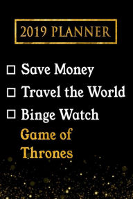 2019 Planner: Save Money, Travel the World, Binge Watch Game of Thrones: Game of Thrones 2019 Planner - Daring Diaries
