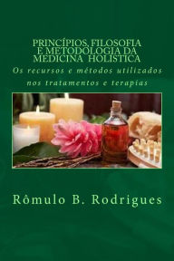 principios, filosofia e metodologia da Medicina Holistica: Os recursos e metodos utilizados nos tratamentos e terapias