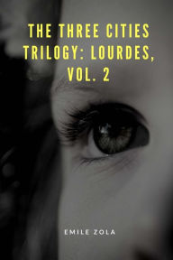 The Three Cities Trilogy: Lourdes, Vol. 2 Emile Zola Author