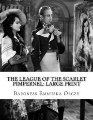 The League of the Scarlet Pimpernel: Large Print - Baroness Emmuska Orczy
