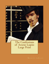 The Confessions of Arsene Lupin: Large Print - Maurice LeBlanc