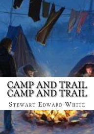 Camp and Trail Camp and Trail Stewart Edward White Author