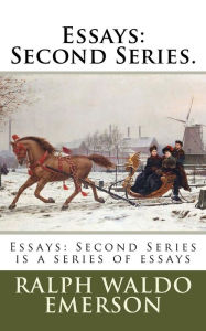 Essays: Second Series.: Essays: Second Series is a series of essays Ralph Waldo Emerson Author