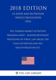 WIC Farmers Market Nutrition Program (FMNP) - Nondiscretionary Provisions of Public Law 108-265, the Child Nutrition and WIC Reauthorization Act (US Food and Nutrition Service Regulation) (FNS) (2018 Edition)
