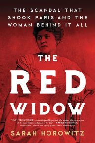 The Red Widow: The Scandal that Shook Paris and the Woman Behind it All Sarah Horowitz Author
