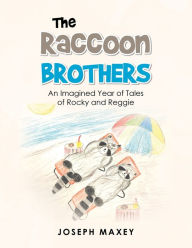 The Raccoon Brothers: An Imagined Year of Tales of Rocky and Reggie Joseph Maxey Author